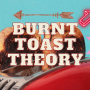 The Burnt Toast Theory